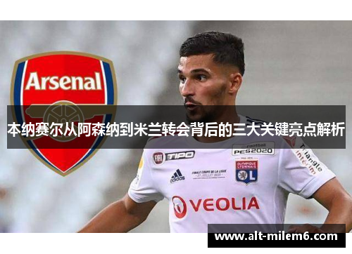 本纳赛尔从阿森纳到米兰转会背后的三大关键亮点解析