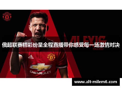 俄超联赛精彩纷呈全程直播带你感受每一场激情对决