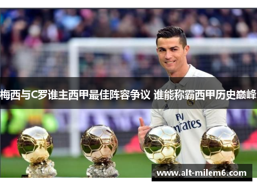 梅西与C罗谁主西甲最佳阵容争议 谁能称霸西甲历史巅峰