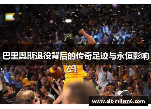 巴里奥斯退役背后的传奇足迹与永恒影响