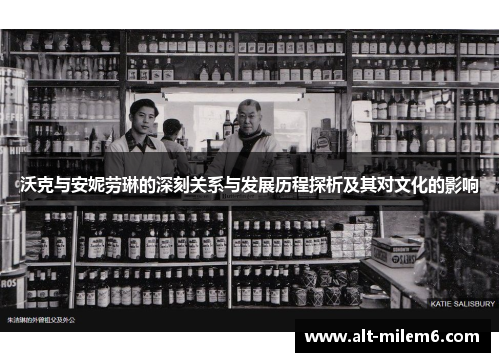 沃克与安妮劳琳的深刻关系与发展历程探析及其对文化的影响