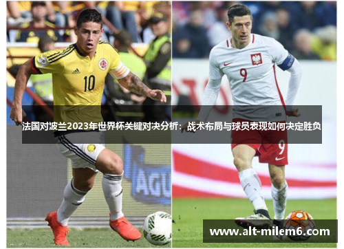 法国对波兰2023年世界杯关键对决分析：战术布局与球员表现如何决定胜负